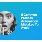 8 Common Process Automation Mistakes To Avoid