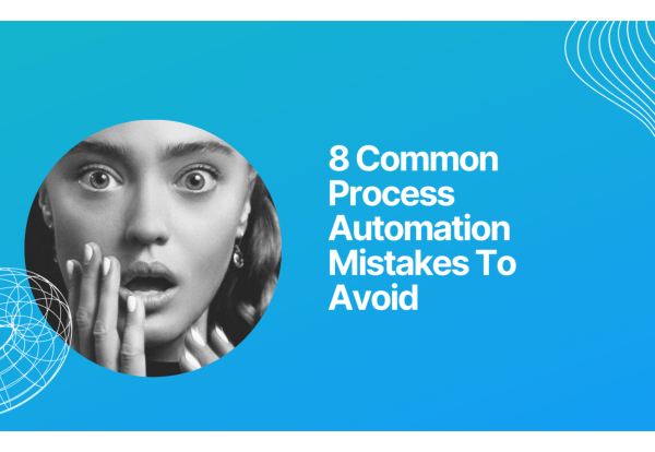 8 Common process automation mistakes to avoid