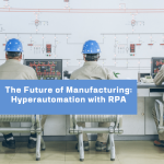 The Future of Manufacturing: Hyperautomation with RPA