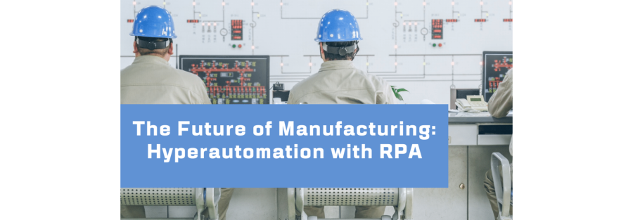 The Future of Manufacturing : Hyperautomation with RPA