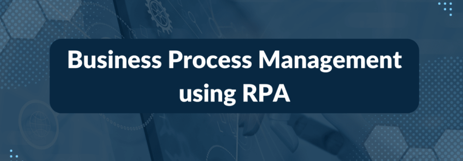 Business Process Management using RPA